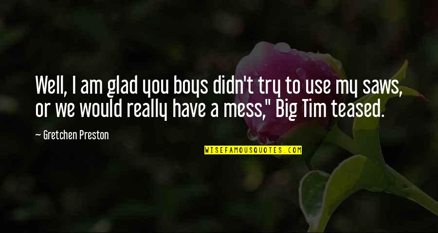 I'm Glad I Have You Quotes By Gretchen Preston: Well, I am glad you boys didn't try
