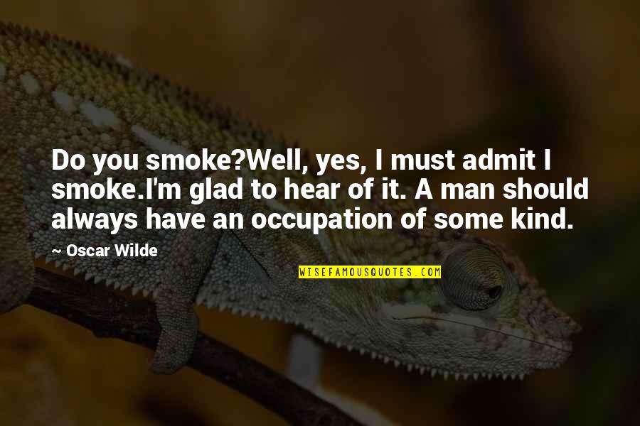 I'm Glad I Have You Quotes By Oscar Wilde: Do you smoke?Well, yes, I must admit I