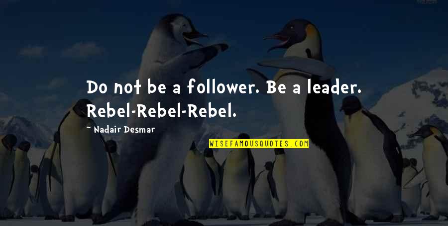 I'm Glad I Met You Quotes By Nadair Desmar: Do not be a follower. Be a leader.