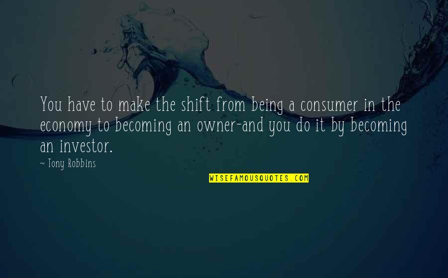 Im Glad Im Me Quotes By Tony Robbins: You have to make the shift from being