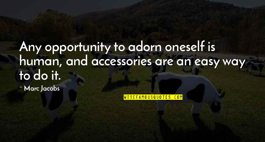 I'm Glad We're Done Quotes By Marc Jacobs: Any opportunity to adorn oneself is human, and