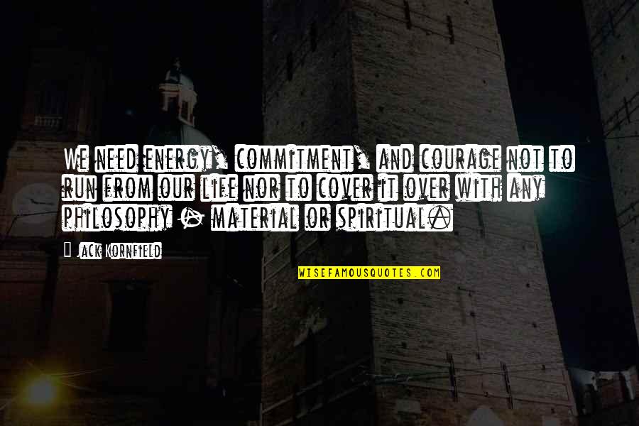 I'm Glad You Found Me Quotes By Jack Kornfield: We need energy, commitment, and courage not to