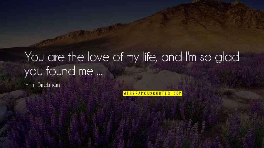 I'm Glad You Found Me Quotes By Jim Brickman: You are the love of my life, and