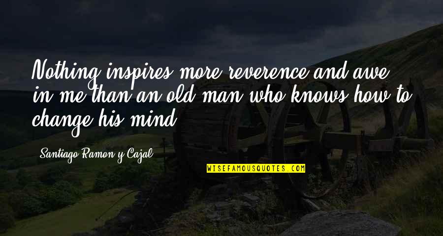 I'm Glad You Found Me Quotes By Santiago Ramon Y Cajal: Nothing inspires more reverence and awe in me