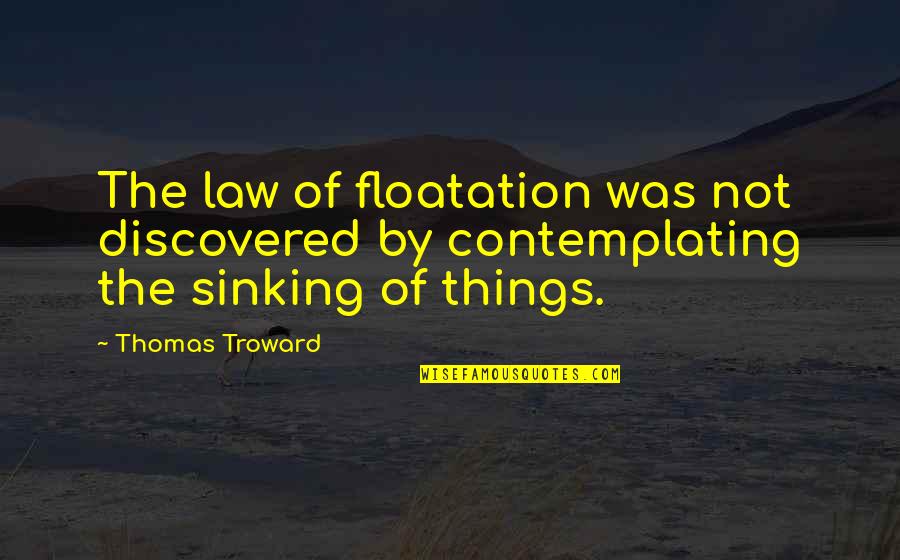 I'm Glad You Found Me Quotes By Thomas Troward: The law of floatation was not discovered by