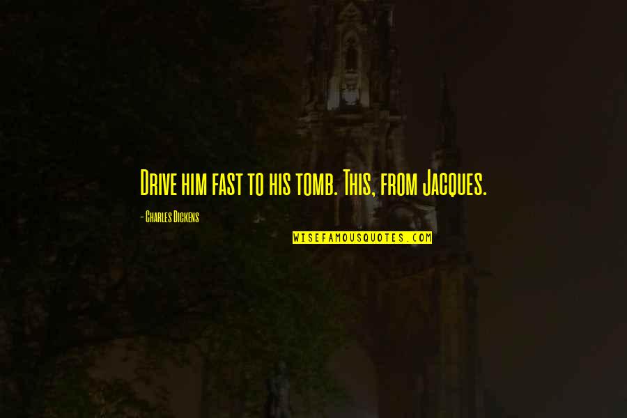 I'm Glad Your Gone Quotes By Charles Dickens: Drive him fast to his tomb. This, from
