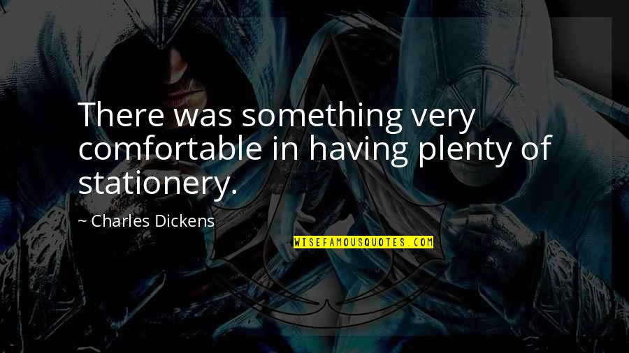 I'm Glad Your Gone Quotes By Charles Dickens: There was something very comfortable in having plenty I'm Glad Your Gone Quotes By Charles Dickens: There was something very comfortable in having plenty