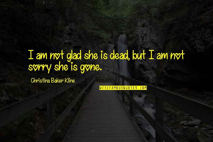 I'm Glad Your Gone Quotes By Christina Baker Kline: I am not glad she is dead, but I'm Glad Your Gone Quotes By Christina Baker Kline: I am not glad she is dead, but