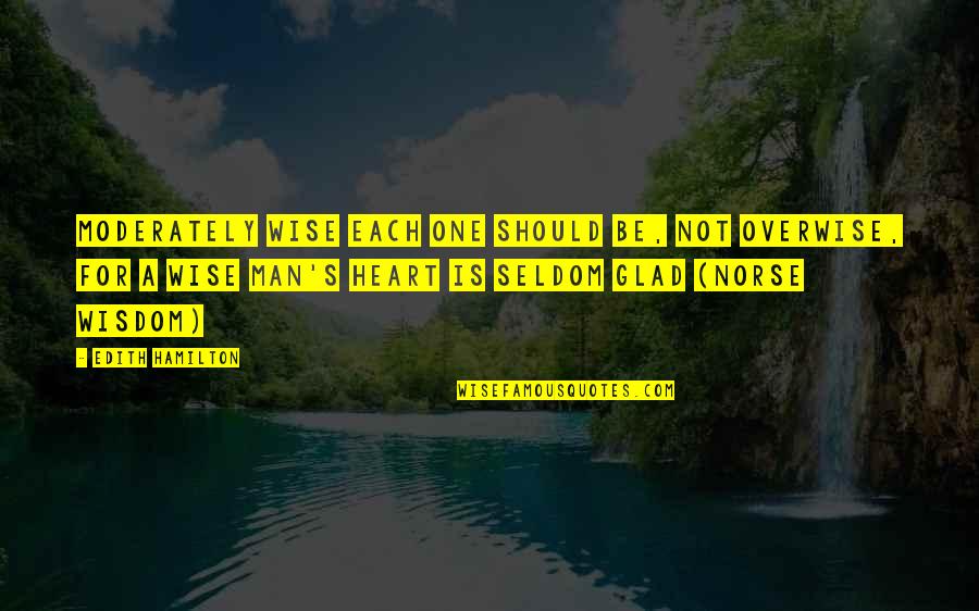 I'm Glad Your My Man Quotes By Edith Hamilton: Moderately wise each one should be, Not overwise,