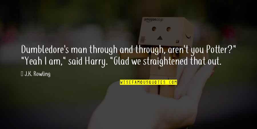 I'm Glad Your My Man Quotes By J.K. Rowling: Dumbledore's man through and through, aren't you Potter?"