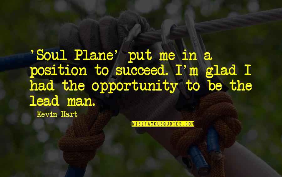 I'm Glad Your My Man Quotes By Kevin Hart: 'Soul Plane' put me in a position to I'm Glad Your My Man Quotes By Kevin Hart: 'Soul Plane' put me in a position to