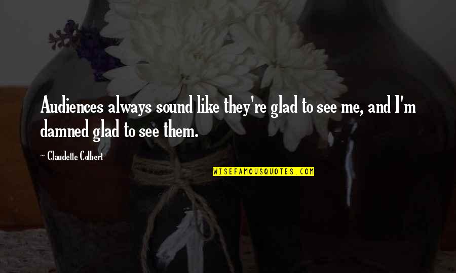 I'm Glad Your Okay Quotes By Claudette Colbert: Audiences always sound like they're glad to see