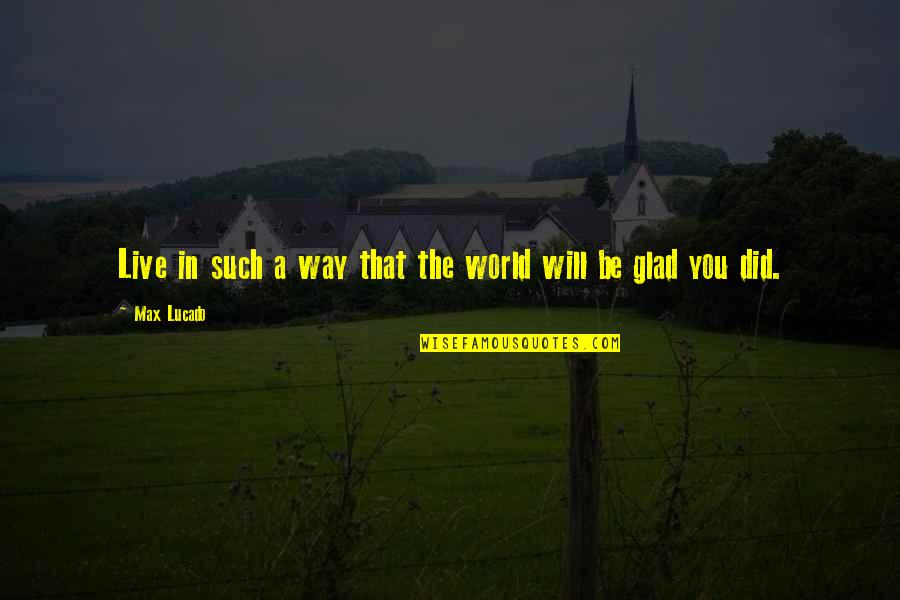 I'm Glad Your Okay Quotes By Max Lucado: Live in such a way that the world