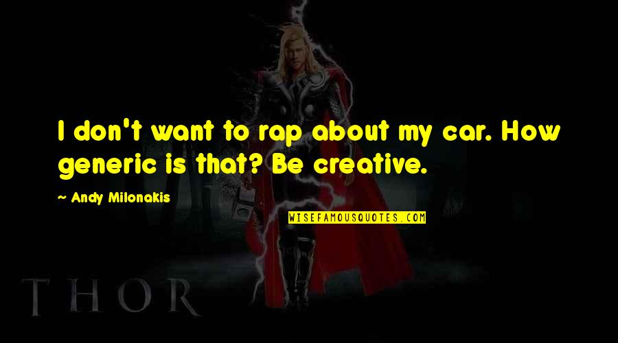 I'm Glad You're Back In My Life Quotes By Andy Milonakis: I don't want to rap about my car.
