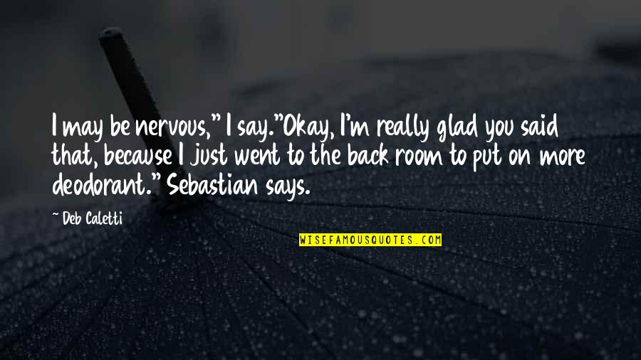 I'm Glad You're Back Quotes By Deb Caletti: I may be nervous," I say."Okay, I'm really