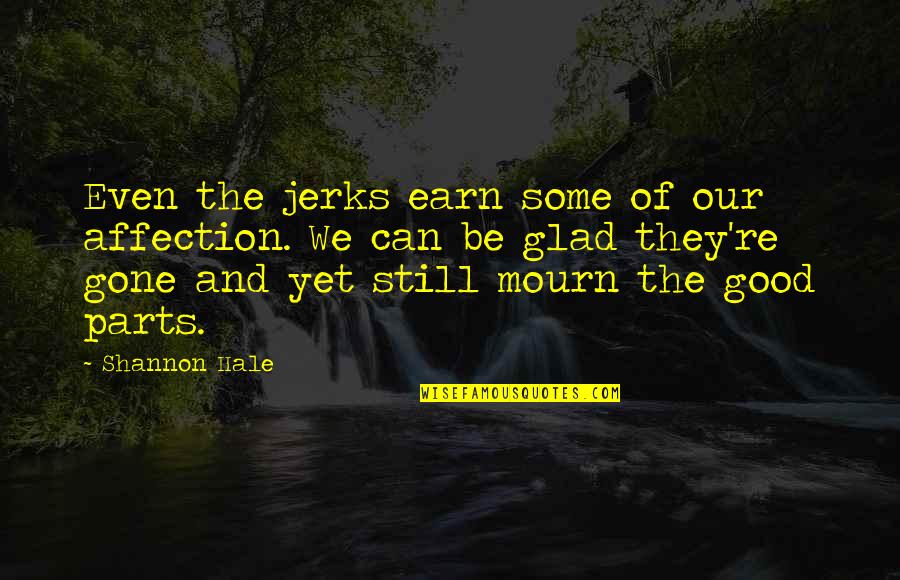 I'm Glad You're Gone Quotes By Shannon Hale: Even the jerks earn some of our affection.