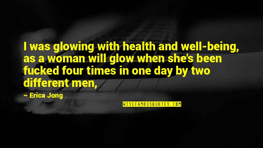 I'm Glowing Quotes By Erica Jong: I was glowing with health and well-being, as