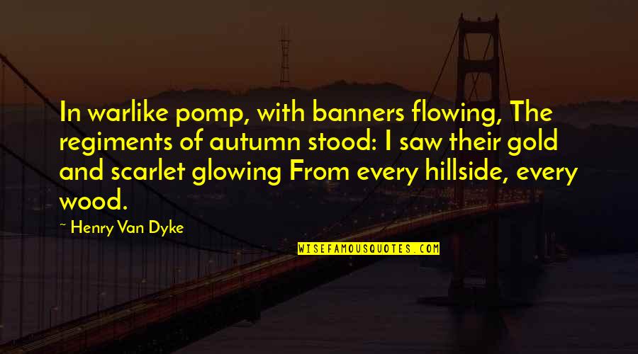 I'm Glowing Quotes By Henry Van Dyke: In warlike pomp, with banners flowing, The regiments