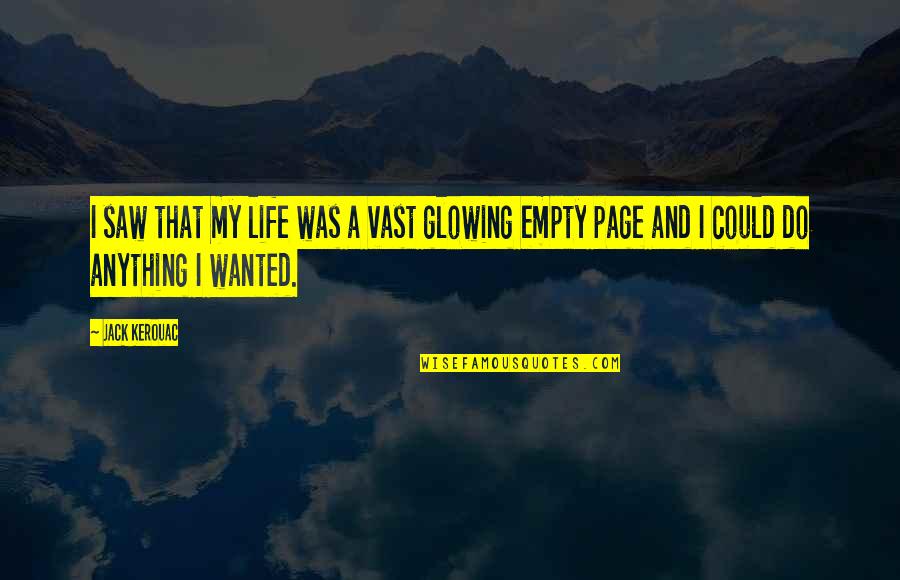 I'm Glowing Quotes By Jack Kerouac: I saw that my life was a vast