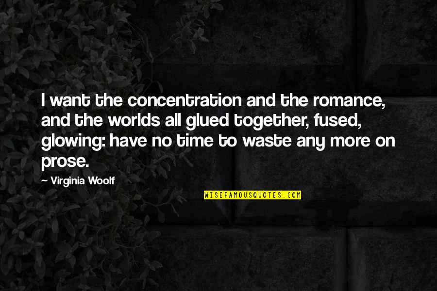 I'm Glowing Quotes By Virginia Woolf: I want the concentration and the romance, and