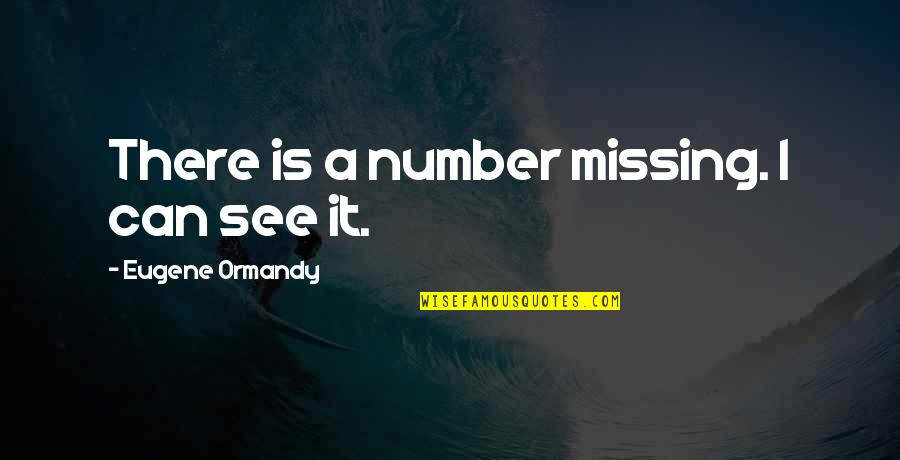 Im God Gifted Quotes By Eugene Ormandy: There is a number missing. I can see