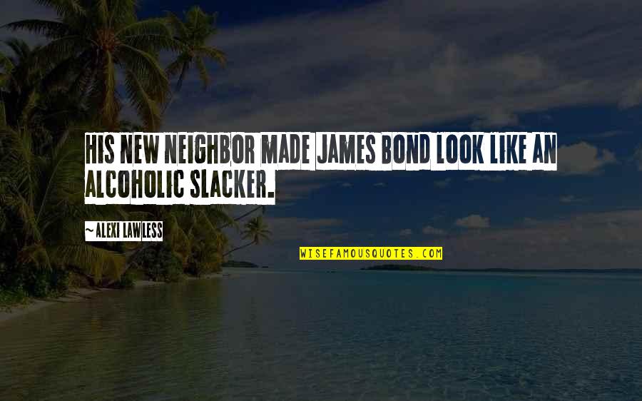 I'm Going Back To Sleep Quotes By Alexi Lawless: His new neighbor made James Bond look like