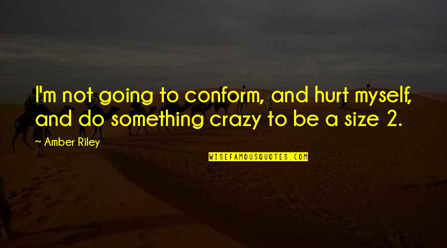 I'm Going Crazy Quotes By Amber Riley: I'm not going to conform, and hurt myself,