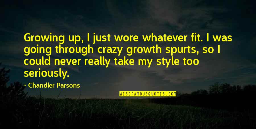 I'm Going Crazy Quotes By Chandler Parsons: Growing up, I just wore whatever fit. I