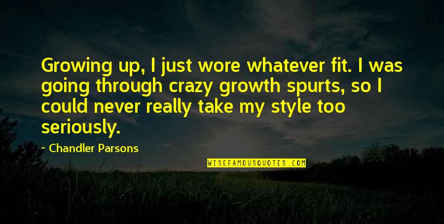I'm Going Crazy Quotes By Chandler Parsons: Growing up, I just wore whatever fit. I I'm Going Crazy Quotes By Chandler Parsons: Growing up, I just wore whatever fit. I