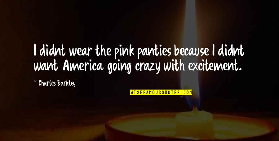 I'm Going Crazy Quotes By Charles Barkley: I didnt wear the pink panties because I