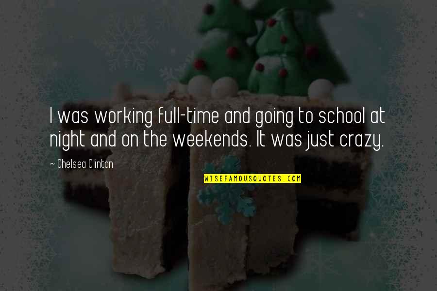 I'm Going Crazy Quotes By Chelsea Clinton: I was working full-time and going to school I'm Going Crazy Quotes By Chelsea Clinton: I was working full-time and going to school