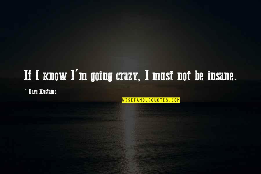 I'm Going Crazy Quotes By Dave Mustaine: If I know I'm going crazy, I must