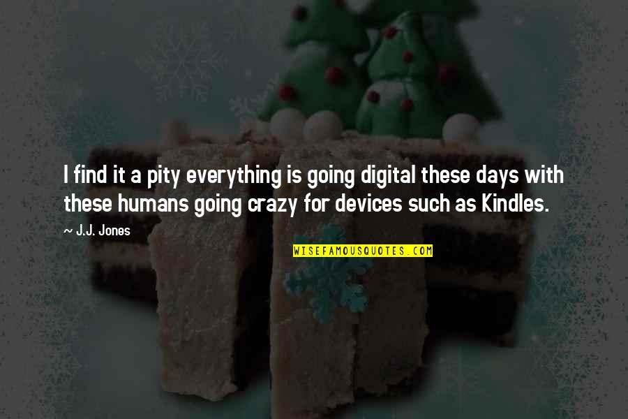 I'm Going Crazy Quotes By J.J. Jones: I find it a pity everything is going