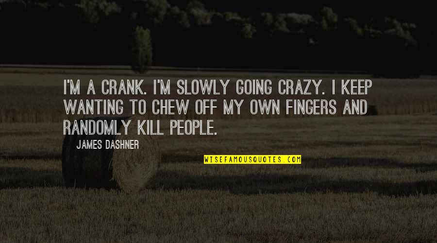 I'm Going Crazy Quotes By James Dashner: I'm a Crank. I'm slowly going crazy. I I'm Going Crazy Quotes By James Dashner: I'm a Crank. I'm slowly going crazy. I