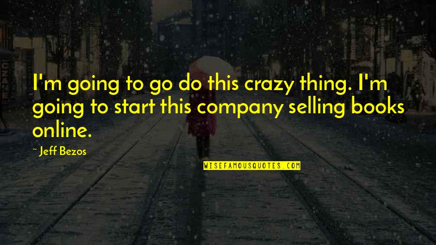 I'm Going Crazy Quotes By Jeff Bezos: I'm going to go do this crazy thing.