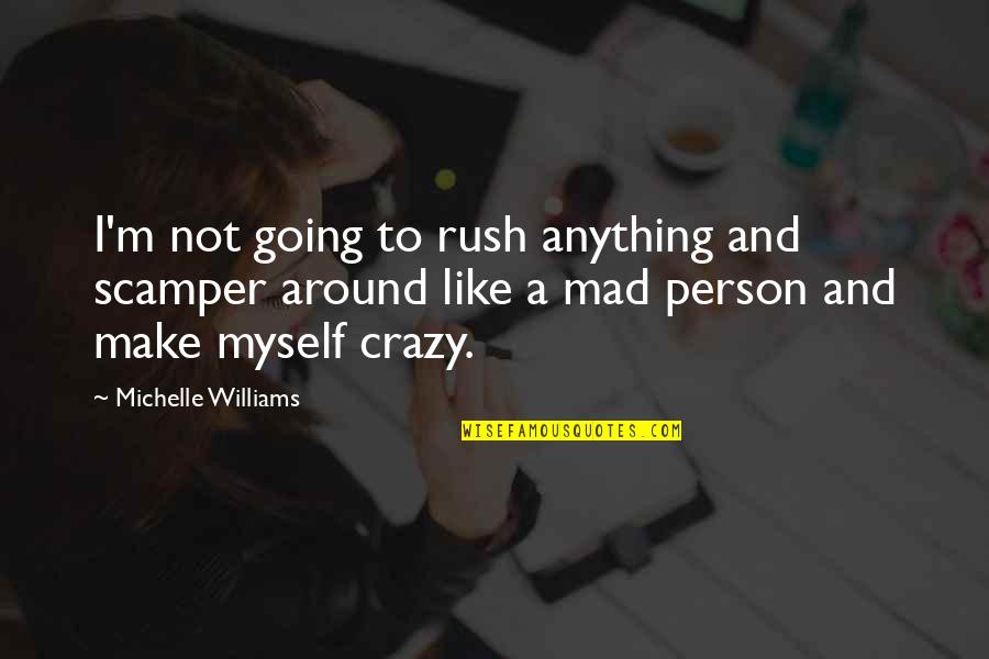 I'm Going Crazy Quotes By Michelle Williams: I'm not going to rush anything and scamper I'm Going Crazy Quotes By Michelle Williams: I'm not going to rush anything and scamper