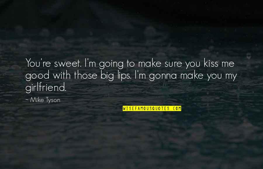 I'm Going Crazy Quotes By Mike Tyson: You're sweet. I'm going to make sure you I'm Going Crazy Quotes By Mike Tyson: You're sweet. I'm going to make sure you