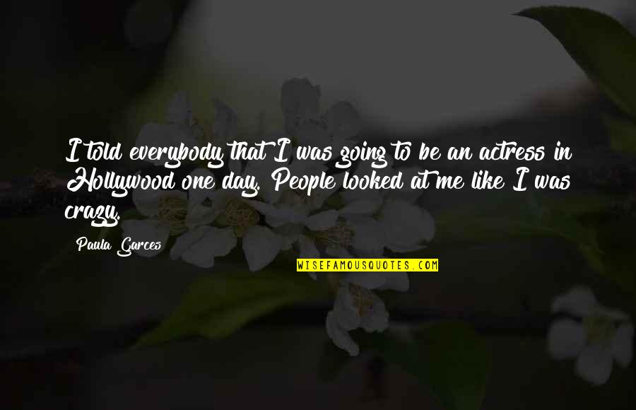 I'm Going Crazy Quotes By Paula Garces: I told everybody that I was going to