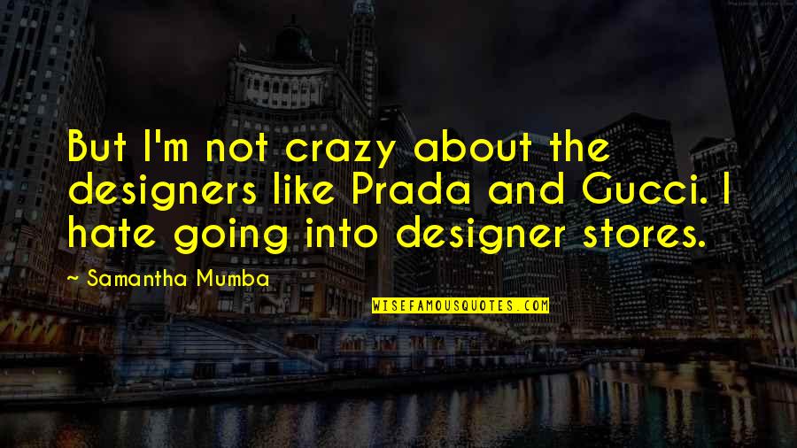 I'm Going Crazy Quotes By Samantha Mumba: But I'm not crazy about the designers like
