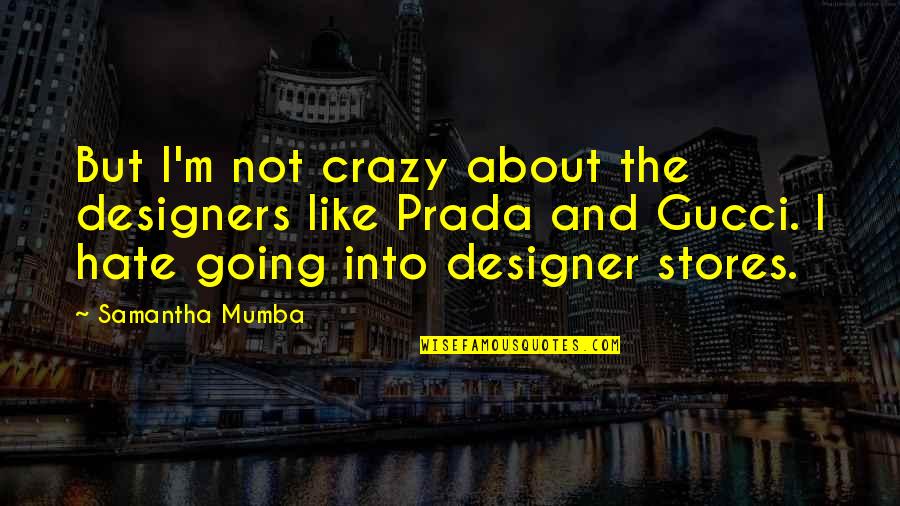 I'm Going Crazy Quotes By Samantha Mumba: But I'm not crazy about the designers like I'm Going Crazy Quotes By Samantha Mumba: But I'm not crazy about the designers like