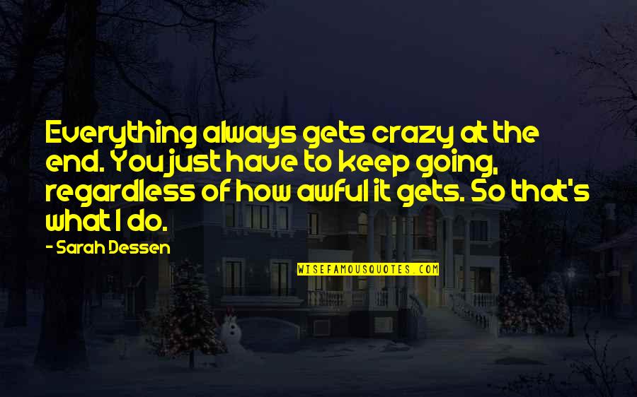 I'm Going Crazy Quotes By Sarah Dessen: Everything always gets crazy at the end. You I'm Going Crazy Quotes By Sarah Dessen: Everything always gets crazy at the end. You