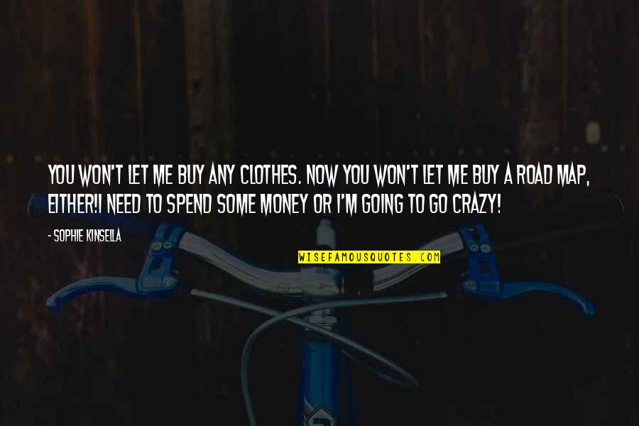 I'm Going Crazy Quotes By Sophie Kinsella: You won't let me buy any clothes. Now I'm Going Crazy Quotes By Sophie Kinsella: You won't let me buy any clothes. Now