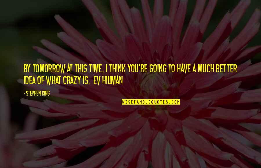 I'm Going Crazy Quotes By Stephen King: By tomorrow at this time, I think you're