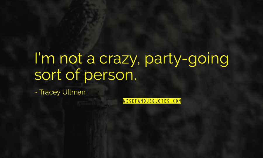 I'm Going Crazy Quotes By Tracey Ullman: I'm not a crazy, party-going sort of person. I'm Going Crazy Quotes By Tracey Ullman: I'm not a crazy, party-going sort of person.