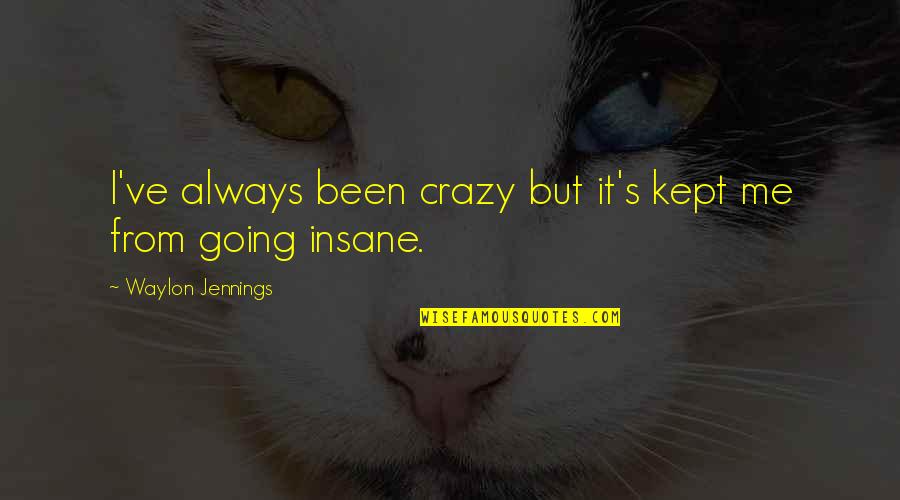 I'm Going Crazy Quotes By Waylon Jennings: I've always been crazy but it's kept me