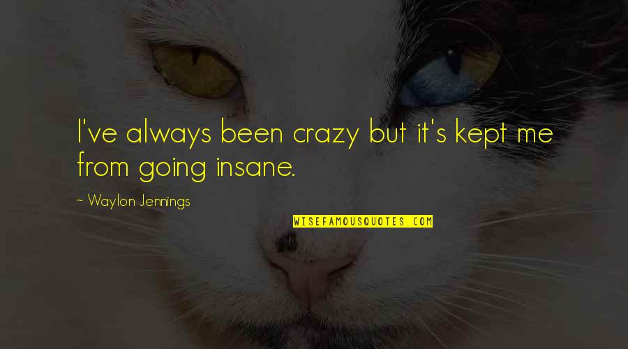 I'm Going Crazy Quotes By Waylon Jennings: I've always been crazy but it's kept me I'm Going Crazy Quotes By Waylon Jennings: I've always been crazy but it's kept me