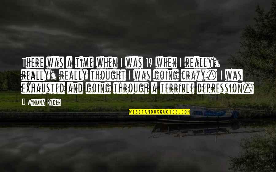 I'm Going Crazy Quotes By Winona Ryder: There was a time when I was 19 I'm Going Crazy Quotes By Winona Ryder: There was a time when I was 19