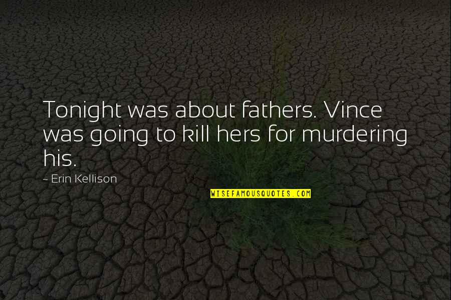 I'm Going Out Tonight Quotes By Erin Kellison: Tonight was about fathers. Vince was going to