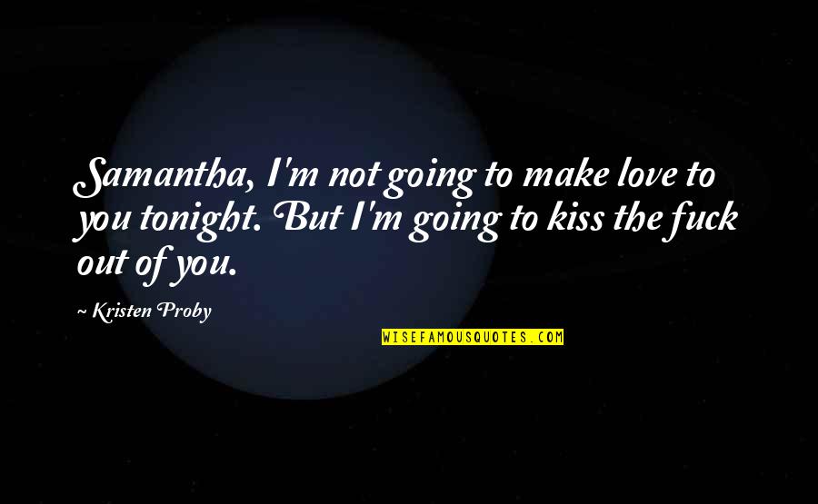 I'm Going Out Tonight Quotes By Kristen Proby: Samantha, I'm not going to make love to