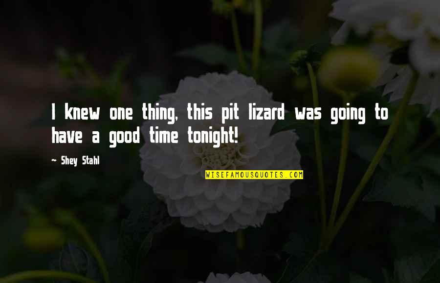 I'm Going Out Tonight Quotes By Shey Stahl: I knew one thing, this pit lizard was